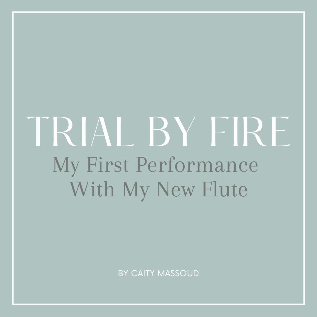 Trial By Fire: My First Performance With My New Flute by Caity Massoud