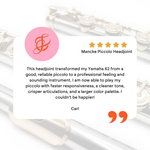 Cette embouchure a transformé mon piccolo Yamaha 62, déjà bon et fiable, en un instrument au toucher et au son professionnels. Je peux désormais jouer avec une meilleure réactivité, un son plus clair, des articulations plus précises et une palette sonore plus riche. J'en suis ravi&nbsp;!

